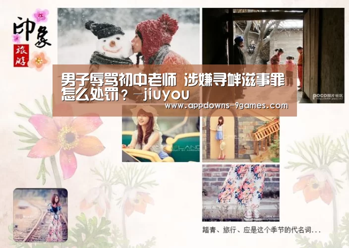 男子辱骂初中老师 涉嫌寻衅滋事罪怎么处罚?-jiuyou(图4) 男子辱骂初中老师 涉嫌寻衅滋事罪怎么处罚?-jiuyou(图4)