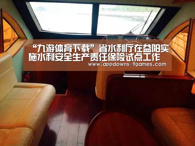 “九游体育下载”省水利厅在益阳实施水利安全生产责任保险试点工作(图2) 九游体育下载