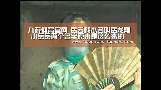 九游体育官网_岳云鹏本名叫岳龙刚 小岳岳两个名字原来是这么来的(图1) 九游娱乐网站